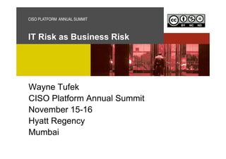 CISO PLATFORM ANNUAL SUMMIT

IT Risk as Business Risk

Wayne Tufek
CISO Platform Annual Summit
November 15-16
Hyatt Regency
Mumbai

 