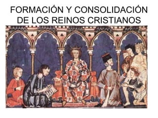 FORMACIÓN Y CONSOLIDACIÓN
 DE LOS REINOS CRISTIANOS
 