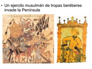 • Un ejercito musulmán de tropas beréberes
  invade la Península
 