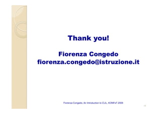 Thank you!
Fiorenza Congedo
fiorenza.congedo@istruzione.it
15
Fiorenza Congedo, An Introduction to CLIL, KONFeT 2009
 