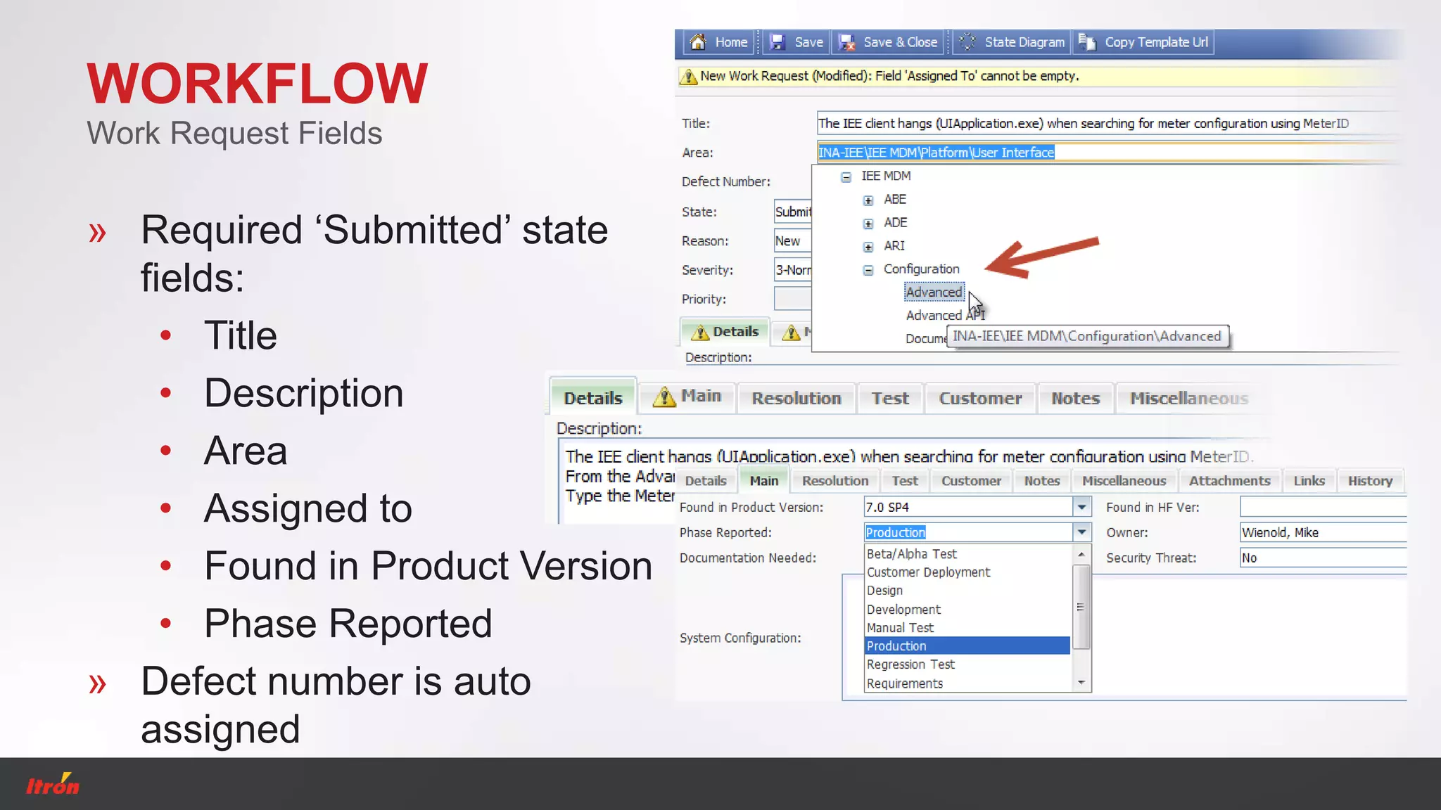WORKFLOW
» Required ‘Submitted’ state
fields:
• Title
• Description
• Area
• Assigned to
• Found in Product Version
• Phase Reported
» Defect number is auto
assigned
Work Request Fields
 