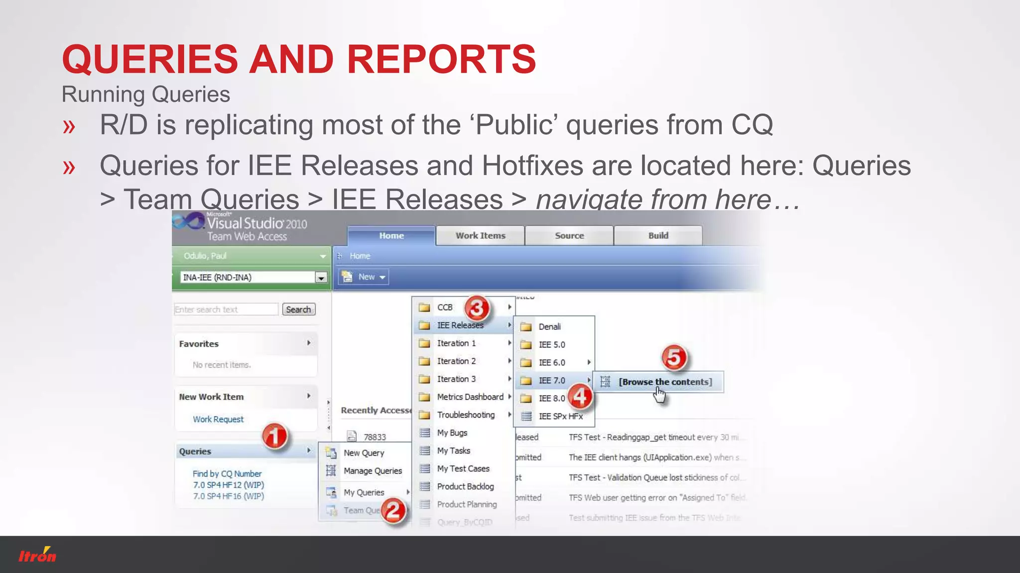 QUERIES AND REPORTS
» R/D is replicating most of the ‘Public’ queries from CQ
» Queries for IEE Releases and Hotfixes are located here: Queries
> Team Queries > IEE Releases > navigate from here…
Running Queries
 