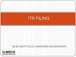 ITR FILING

By BC SHETTY & CO. CHARTERED ACCOUNTANTS

 