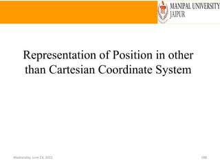 Wednesday, June 23, 2021 188
Representation of Position in other
than Cartesian Coordinate System
 