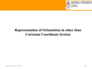 Wednesday, June 23, 2021 193
Representation of Orientation in other than
Cartesian Coordinate System
 