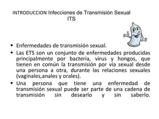 INTRODUCCION  Infecciones de Transmisión Sexual ITS ,[object Object],[object Object],[object Object]