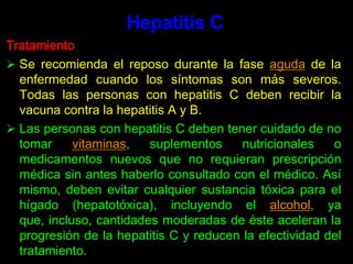 Hepatitis BTratamiento   La hepatitis aguda no necesita un tratamiento diferente al monitoreo cuidadoso de la función hepática, midiendo las transaminasas séricas y el tiempo de protrombina.
