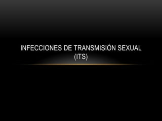INFECCIONES DE TRANSMISIÓN SEXUAL
(ITS)

 