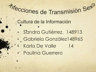 Cultura de la Información
Sandra Gutiérrez. 148913
• Gabriela González148965
• Karla De Valle
14
• Paulina Guerrero
•