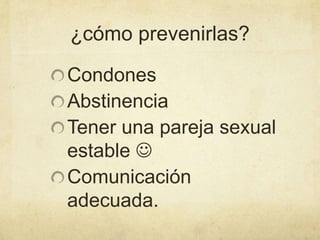 ¿cómo prevenirlas?
Condones
Abstinencia
Tener una pareja sexual
estable
Comunicación
adecuada.