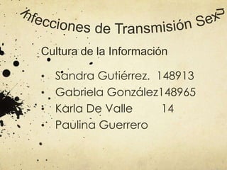 Cultura de la Información

Sandra Gutiérrez. 148913
• Gabriela González148965
• Karla De Valle
14
• Paulina Guerrero
•

 