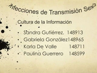 Cultura de la Información

Sandra Gutiérrez. 148913
• Gabriela González148965
• Karla De Valle
148711
• Paulina Guerrero 148599
•

 