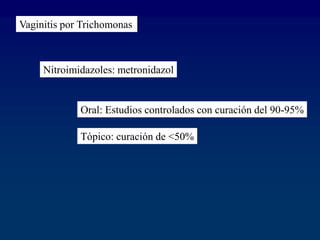 Vaginitis por Trichomonas
Nitroimidazoles: metronidazol
Oral: Estudios controlados con curación del 90-95%
Tópico: curación de <50%
 