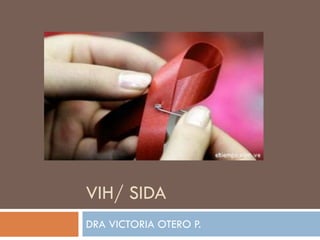 VIH/ SIDA
DRA VICTORIA OTERO P.
 