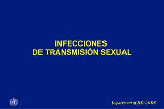 Department of HIV/AIDS
INFECCIONES
DE TRANSMISIÓN SEXUAL
 