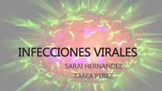 INFECCIONES VIRALES
SARAI HERNANDEZ
TANIA PEREZ
 