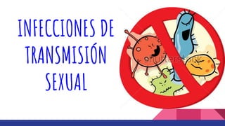 INFECCIONES DE
TRANSMISIÓN
SEXUAL
 
