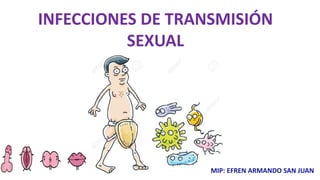 INFECCIONES DE TRANSMISIÓN
SEXUAL
MIP: EFREN ARMANDO SAN JUAN
 