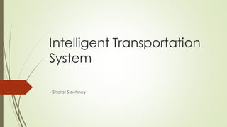Intelligent Transportation
System
- Sharat Sawhney
 
