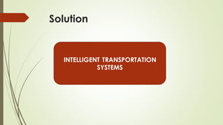 Solution
INTELLIGENT TRANSPORTATION
SYSTEMS
 