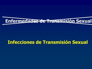 Enfermedades de Transmisión Sexual
Infecciones de Transmisión Sexual
 
