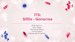 ITS:
Sífilis - Gonorrea
Elias Aguirre
Aylin Ayala
Monserrat Barra
Gloria Castro
Fabiola de la Fuente
 