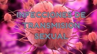 INFECCIONES DE
INFECCIONES DE
TRANSMISION
TRANSMISION
SEXUAL
SEXUAL
 