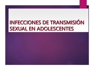 INFECCIONES DE TRANSMISIÓN
SEXUAL EN ADOLESCENTES
 