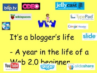 It’s a blogger’s life - A year in the life of a Web 2.0 beginner 