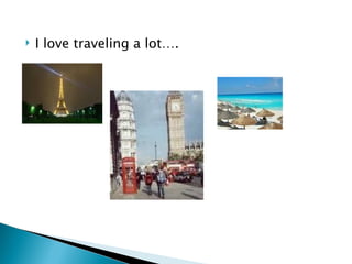 I love traveling a lot…. 