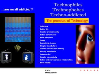 Technophiles Technophobes Techno-addicted The promises of Technology <ul><li>Solutions </li></ul><ul><li>Better life </li>...