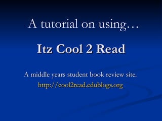 Itz Cool 2 Read A middle years student book review site. http://cool2read.edublogs.org A tutorial on using… 