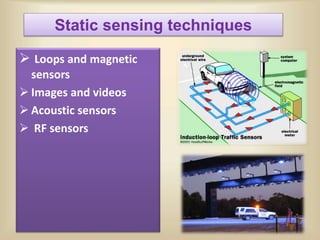 Static sensing techniques
 Loops and magnetic
sensors
 Images and videos
 Acoustic sensors
 RF sensors
 