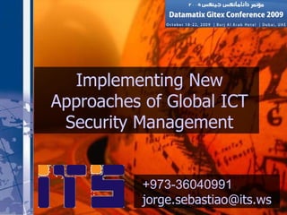 Implementing New Approaches of Global ICT Security Management +973-36040991  [email_address] 