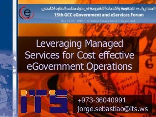 Leveraging Managed
Services for Cost effective
eGovernment Operations
+973-36040991
jorge.sebastiao@its.ws
 