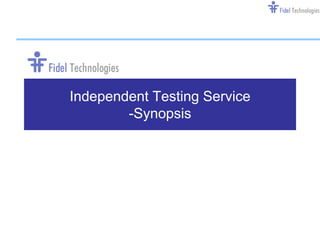 Independent Testing Service
        -Synopsis




          Confidential        Slide 1
 