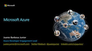 Microsoft Azure
Juarez Barbosa Junior
Azure Developer Engagement Lead
juarez.junior@microsoft.com Twitter/Medium: @juarezjunior linkedin.com/in/jujunior/
 