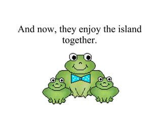 And now, they enjoy the island together. 