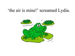 ‘ the air is mine!’ screamed Lydia. 