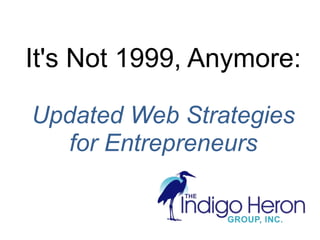 It&apos;s Not 1999, Anymore:  Updated Web Strategies for Entrepreneurs 