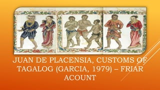 JUAN DE PLACENSIA, CUSTOMS OF
TAGALOG (GARCIA, 1979) – FRIAR
ACOUNT
 
