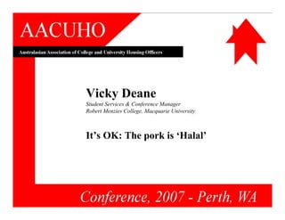 Vicky Deane
Student Services & Conference Manager
Robert Menzies College, Macquarie University



It’s OK: The pork is ‘Halal’