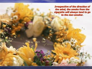 Irrespective of the direction of the wind, the smoke from the cigarette will always tend to go to the non-smoker. 