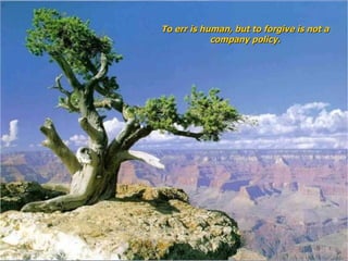 To err is human, but to forgive is not a company policy. 