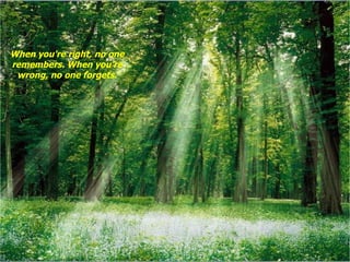 When you're right, no one remembers. When you're wrong, no one forgets. 