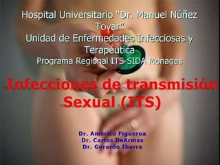 Hospital Universitario “Dr. Manuel Núñez
Tovar”
Unidad de Enfermedades Infecciosas y
Terapéutica
Programa Regional ITS-SIDA Monagas
 