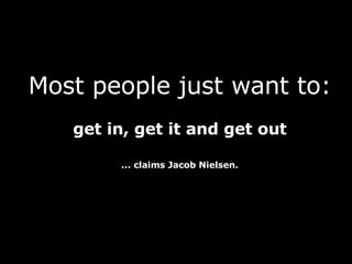 Most people just want to: get in, get it and get out ... claims Jacob Nielsen. 