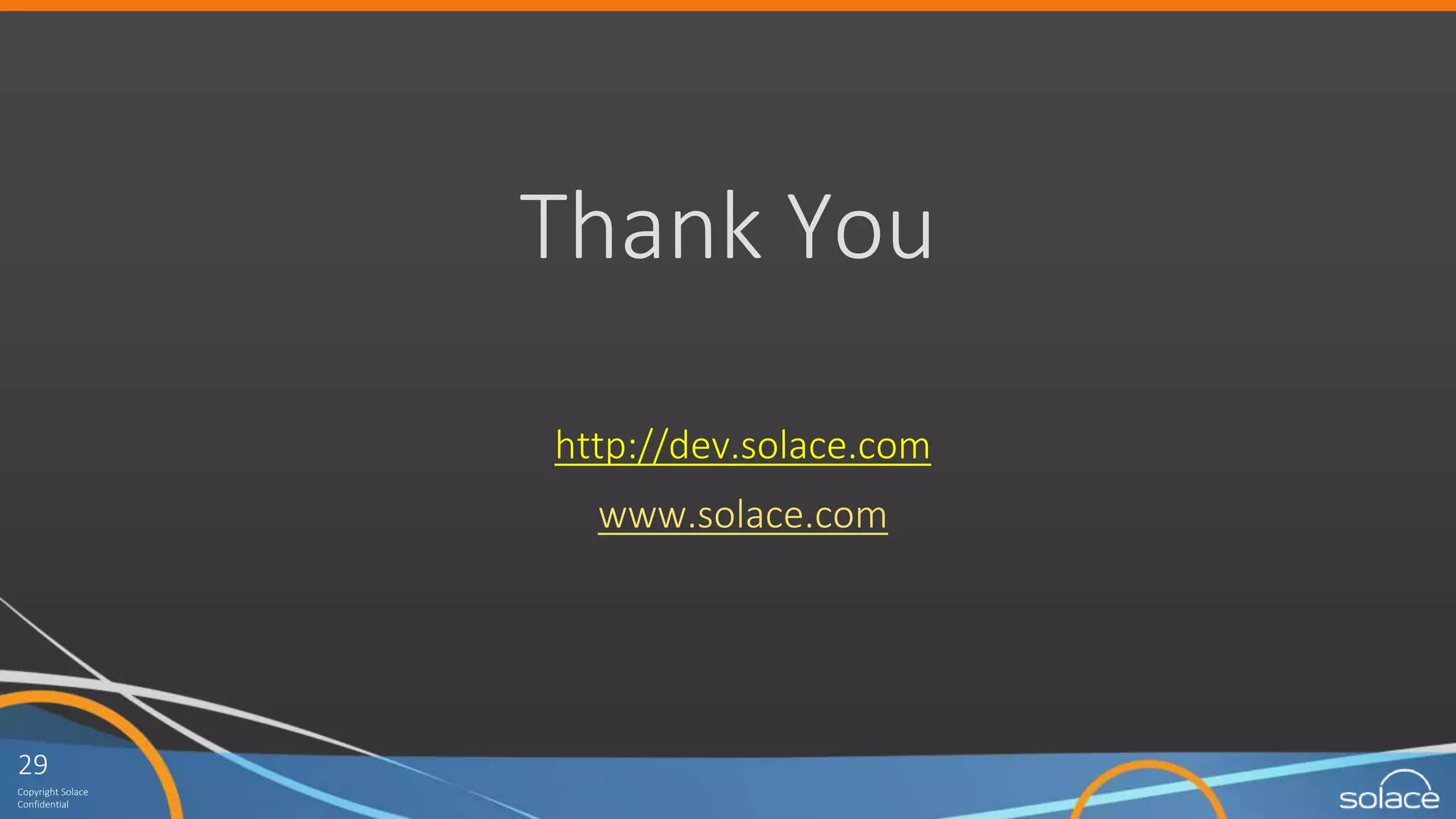 29
Copyright Solace
Confidential
Thank You
http://dev.solace.com
www.solace.com
 