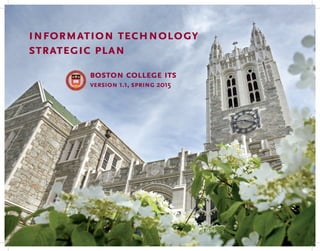 1
Information Technology
Strategic Plan
boston college its
version 1.1, spring 2015
 