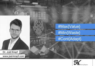Dr. Joël Krapf
#Max{Value}
#Min{Waste}
www.joel-krapf.com
#Cont{Adapt}
 